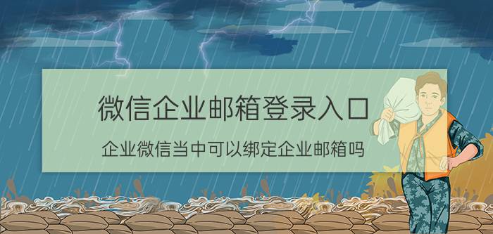 微信企业邮箱登录入口 企业微信当中可以绑定企业邮箱吗？